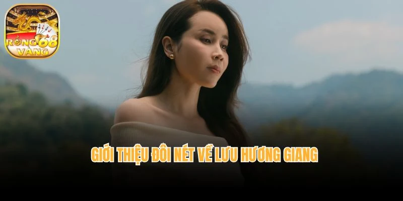 Giới thiệu đôi nét về Lưu Hương Giang