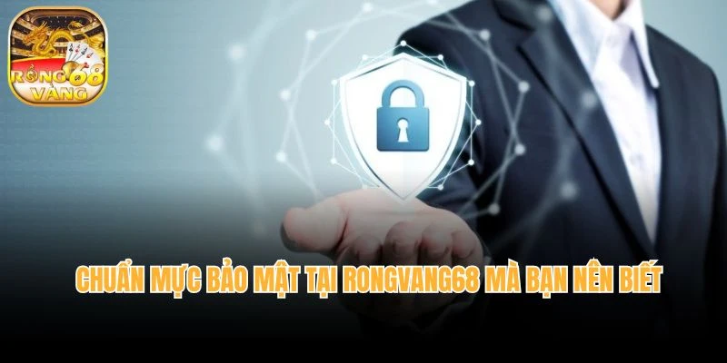 Chuẩn mực bảo mật tại rongvang68 mà bạn nên biết 