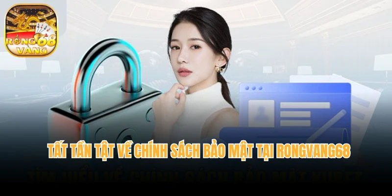 Tất tần tật về chính sách bảo mật tại rongvang68 