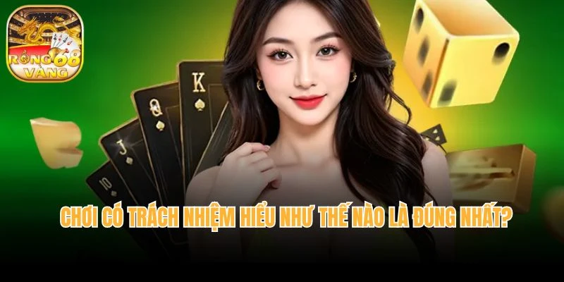 Chơi có trách nhiệm hiểu như thế nào là đúng nhất?