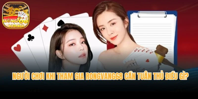 Người chơi khi tham gia rongvang68 cần tuân thủ điều gì?
