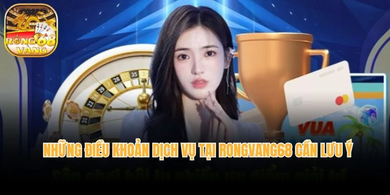 Những điều khoản dịch vụ tại rongvang68 cần lưu ý