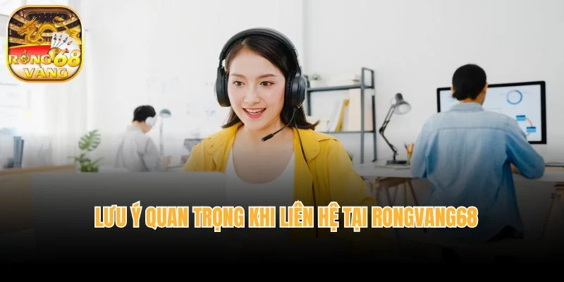 Lưu ý quan trọng khi liên hệ tại rongvang68